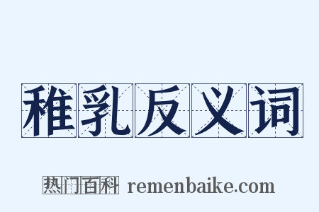 稚乳反义词是什么意思的图片